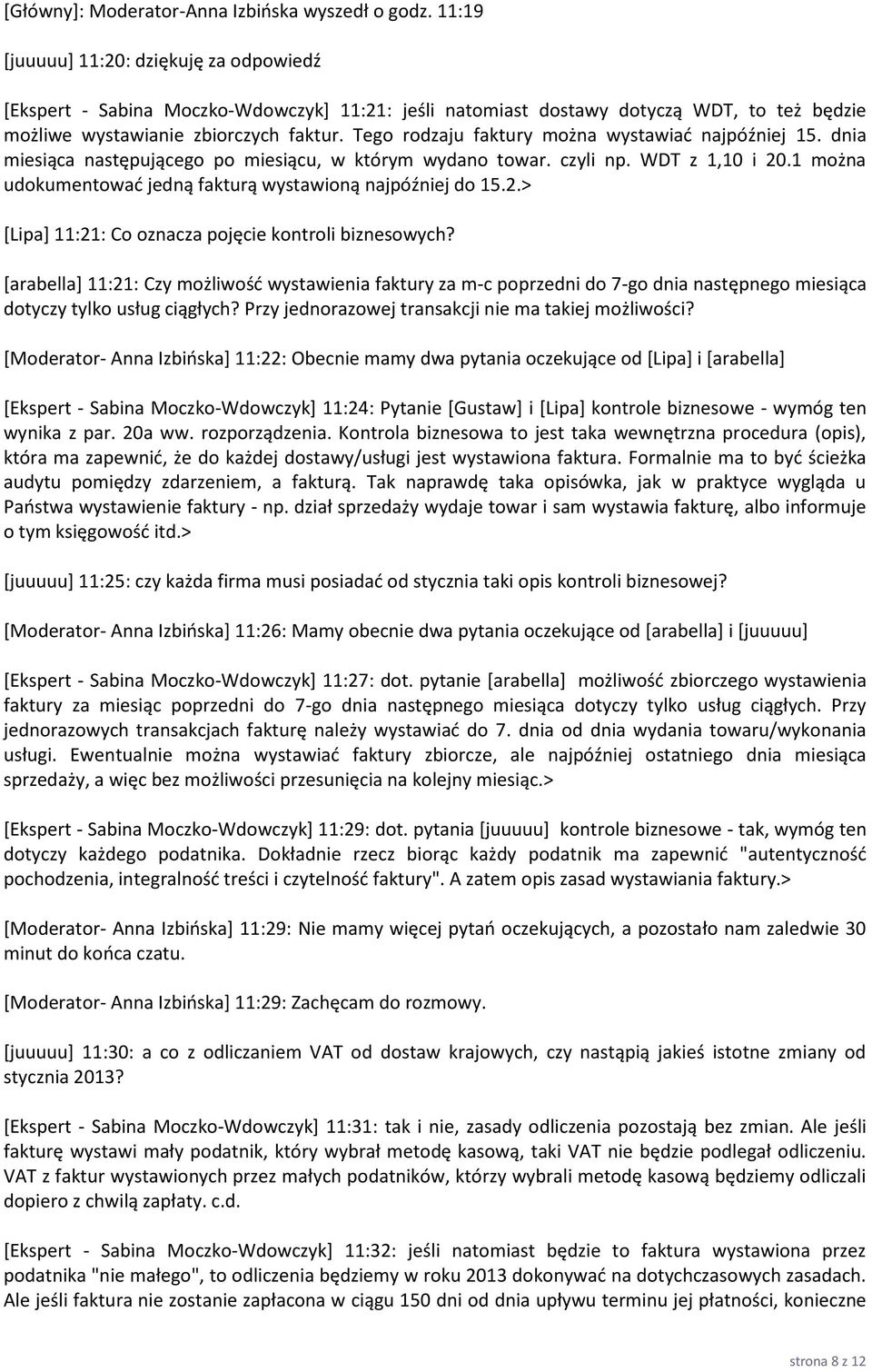Tego rodzaju faktury można wystawiać najpóźniej 15. dnia miesiąca następującego po miesiącu, w którym wydano towar. czyli np. WDT z 1,10 i 20.