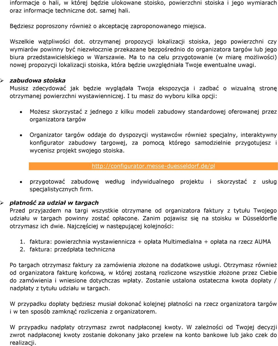 otrzymanej propozycji lokalizacji stoiska, jego powierzchni czy wymiarów powinny być niezwłocznie przekazane bezpośrednio do organizatora targów lub jego biura przedstawicielskiego w Warszawie.