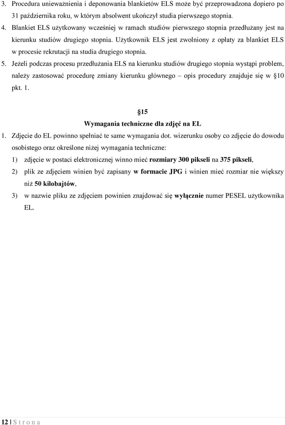 Użytkownik ELS jest zwolniony z opłaty za blankiet ELS w procesie rekrutacji na studia drugiego stopnia. 5.