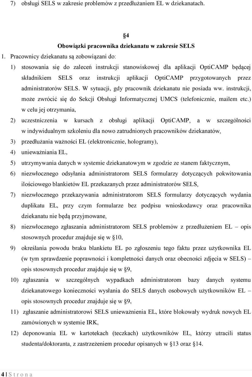 administratorów SELS. W sytuacji, gdy pracownik dziekanatu nie posiada ww. instrukcji, może zwrócić się do Sekcji Obsługi Informatycznej UMCS (telefonicznie, mailem etc.