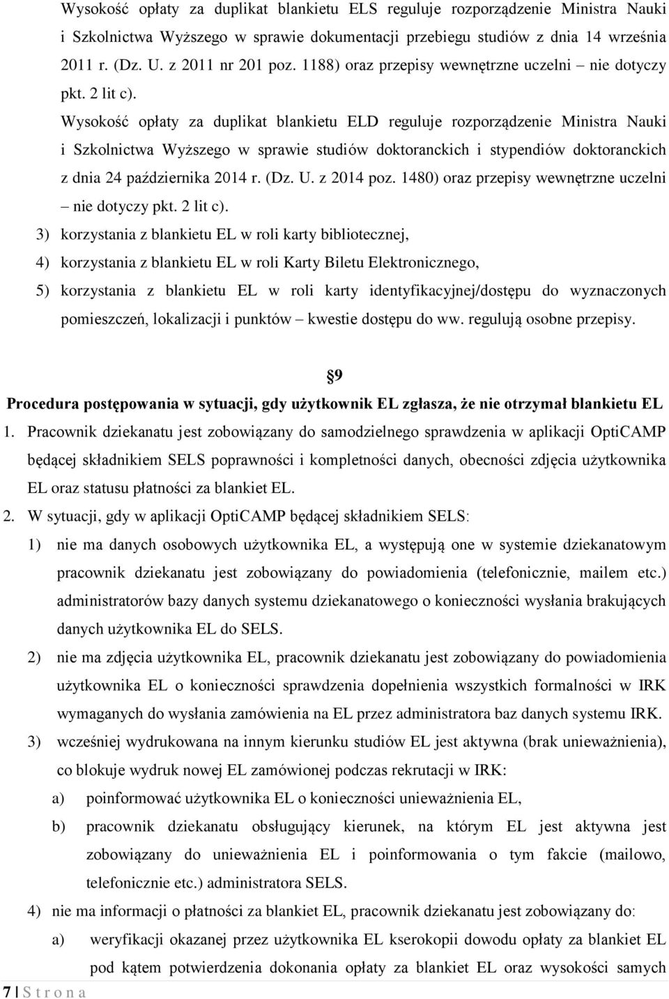 Wysokość opłaty za duplikat blankietu ELD reguluje rozporządzenie Ministra Nauki i Szkolnictwa Wyższego w sprawie studiów doktoranckich i stypendiów doktoranckich z dnia 24 października 2014 r. (Dz.