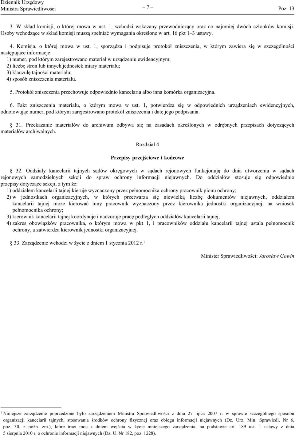 1, sporządza i podpisuje protokół zniszczenia, w którym zawiera się w szczególności następujące informacje: 1) numer, pod którym zarejestrowano materiał w urządzeniu ewidencyjnym; 2) liczbę stron lub