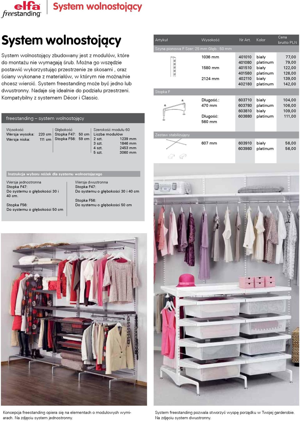 Nadaje się idealnie do podziału przestrzeni. Kompatybilny z systemem Décor i Classic. freestanding system wolnostojący Artykuł Wysokość Nr Art. Kolor Szyna pionowa F Szer: 5 mm Głęb.