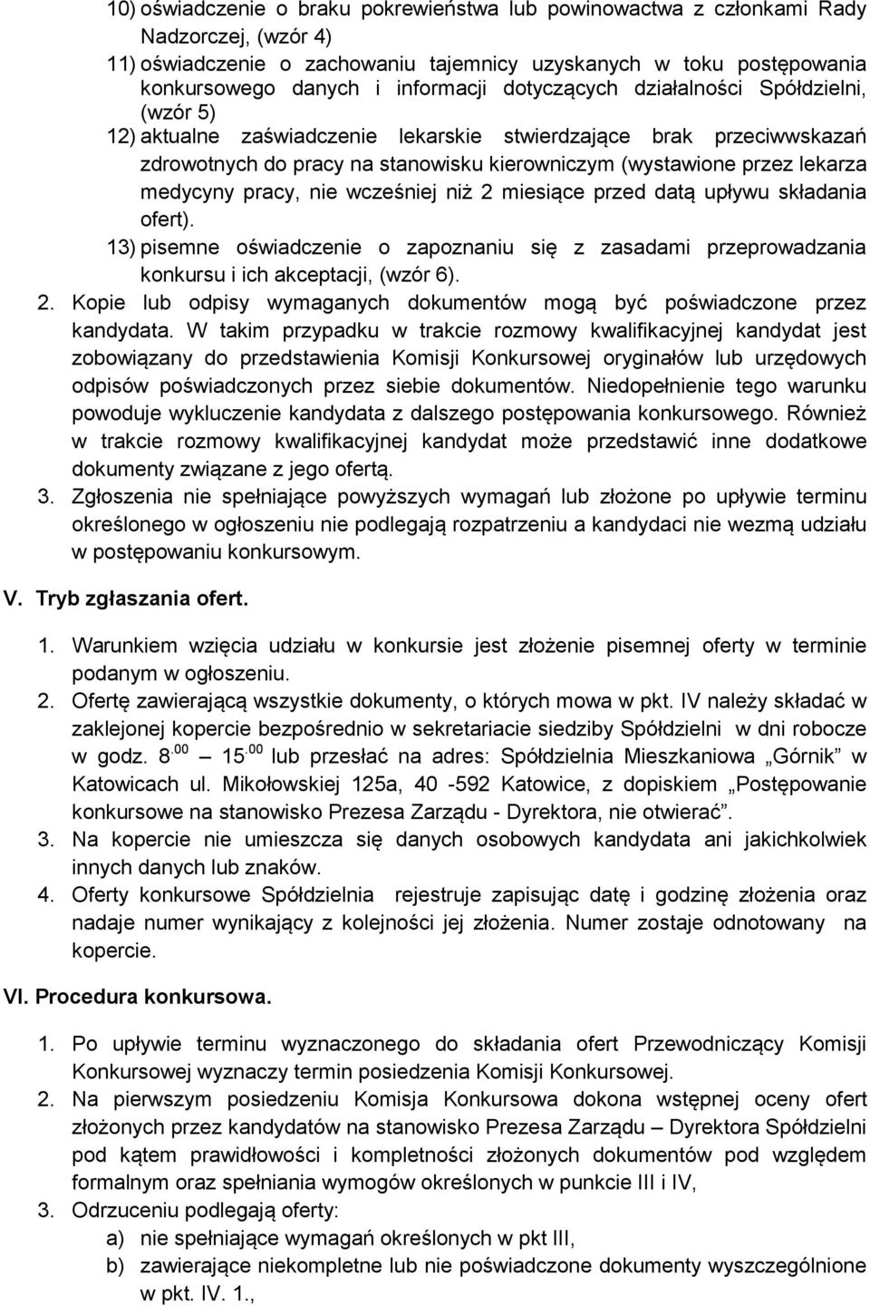 medycyny pracy, nie wcześniej niż 2 miesiące przed datą upływu składania ofert). 13) pisemne oświadczenie o zapoznaniu się z zasadami przeprowadzania konkursu i ich akceptacji, (wzór 6). 2. Kopie lub odpisy wymaganych dokumentów mogą być poświadczone przez kandydata.