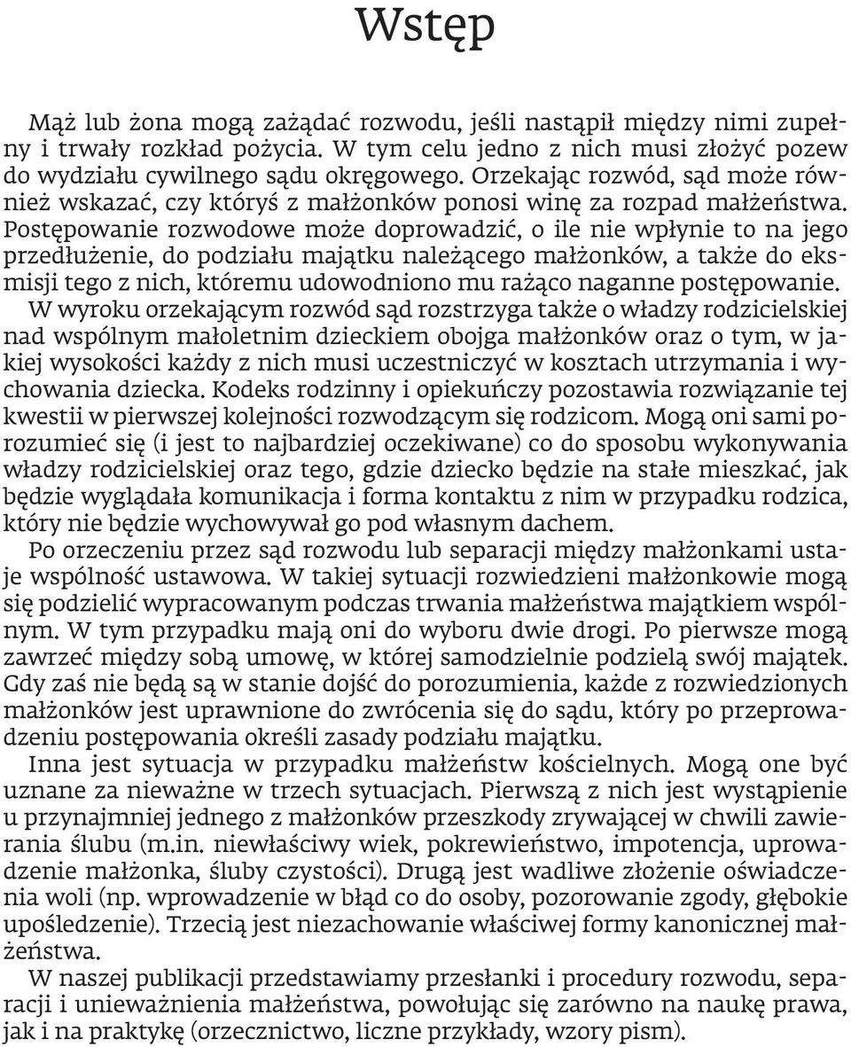 Postępowanie rozwodowe może doprowadzić, o ile nie wpłynie to na jego przedłużenie, do podziału majątku należącego małżonków, a także do eksmisji tego z nich, któremu udowodniono mu rażąco naganne