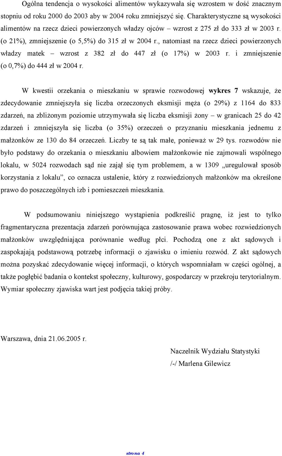 , natomiast na rzecz dzieci powierzonych władzy matek wzrost z 382 zł do 447 zł (o 17%) w 2003 r. i zmniejszenie (o 0,7%) do 444 zł w 2004 r.