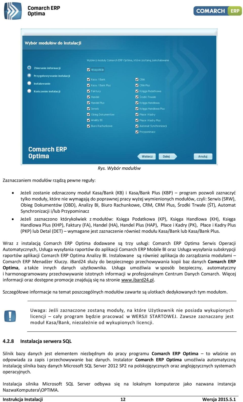 Jeżeli zaznaczono którykolwiek z modułów: Księga Podatkowa (KP), Księga Handlowa (KH), Księga Handlowa Plus (KHP), Faktury (FA), Handel (HA), Handel Plus (HAP), Płace i Kadry (PK), Płace i Kadry Plus