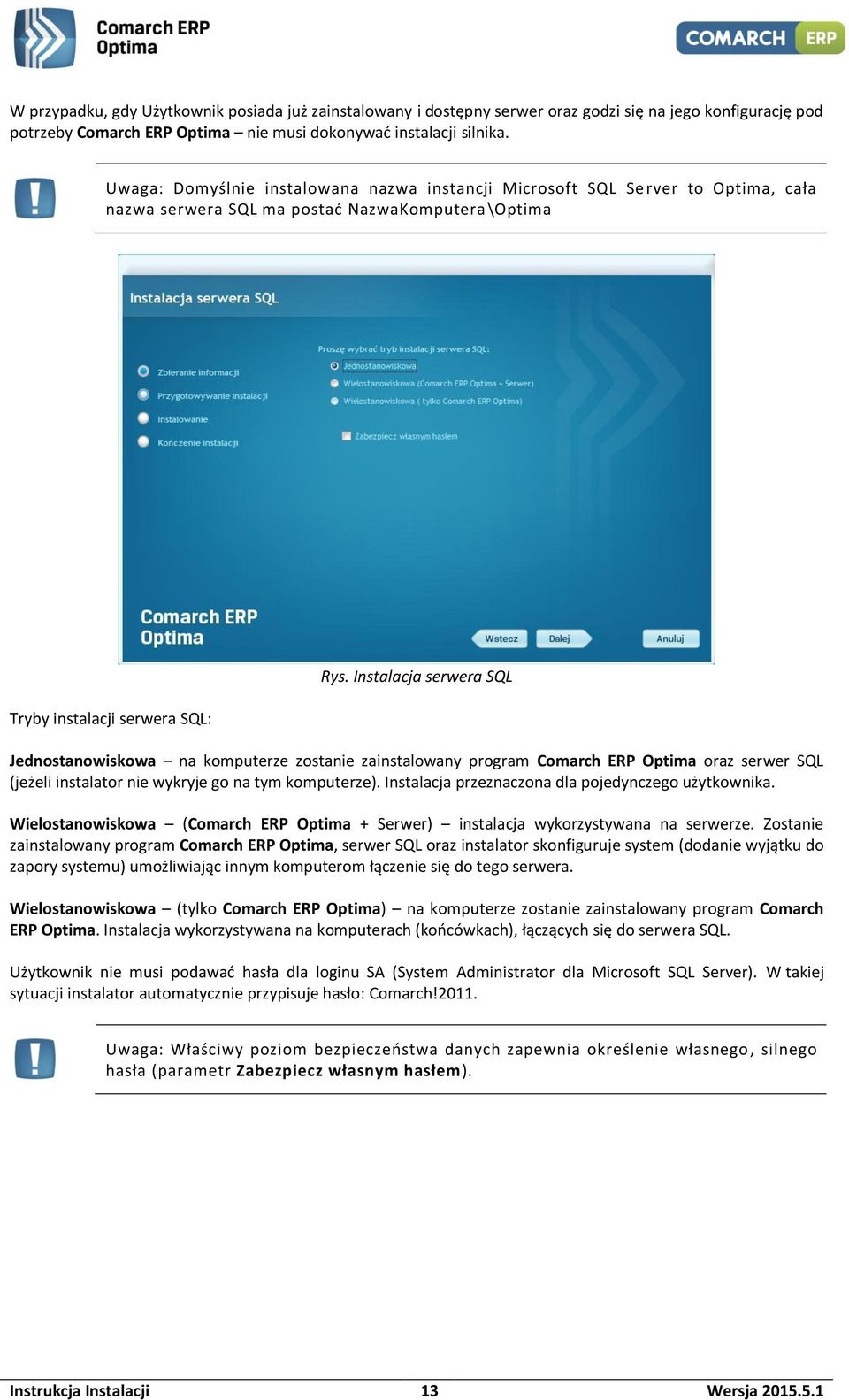 Instalacja serwera SQL Jednostanowiskowa na komputerze zostanie zainstalowany program Comarch ERP Optima oraz serwer SQL (jeżeli instalator nie wykryje go na tym komputerze).
