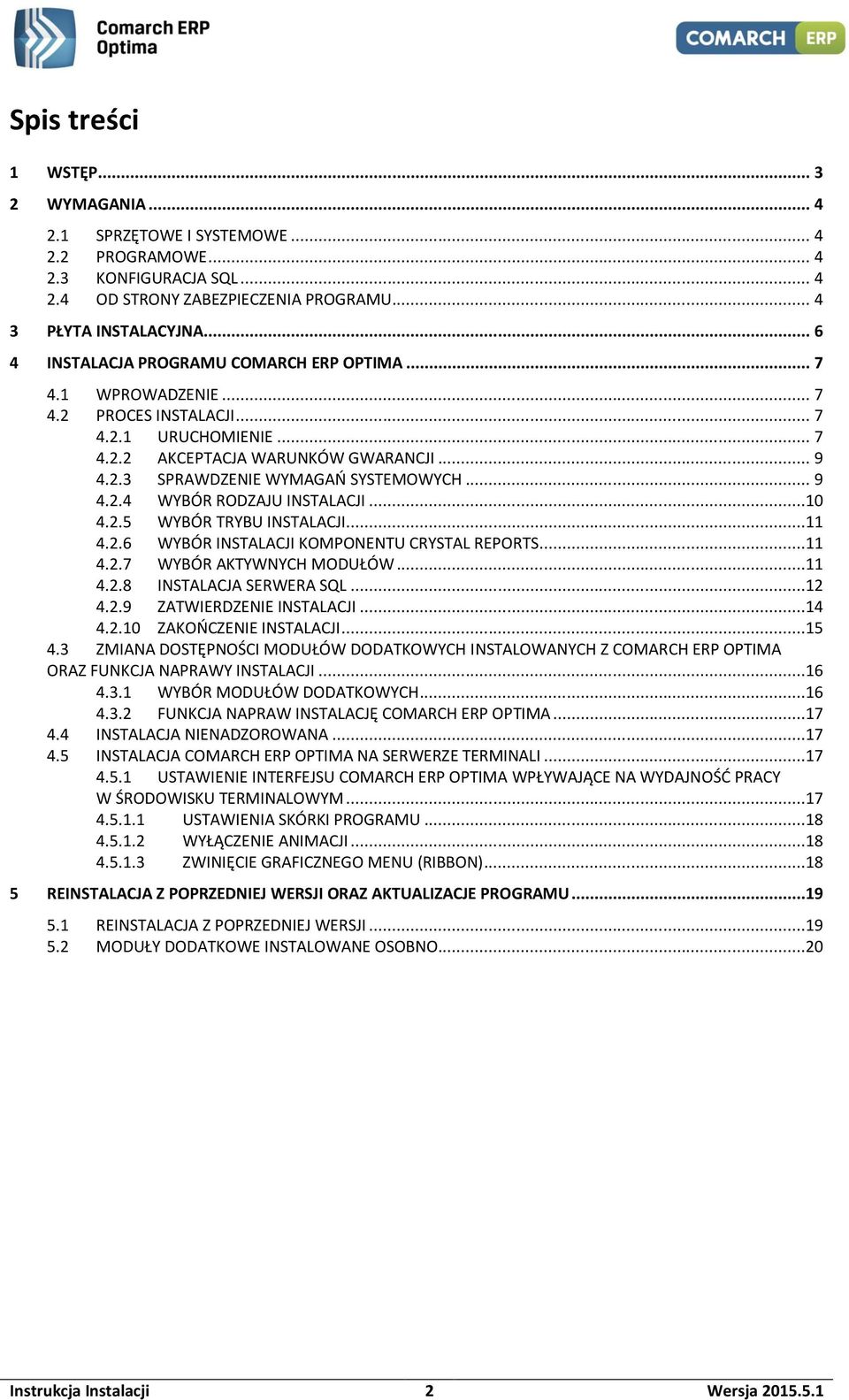 .. 9 4.2.4 WYBÓR RODZAJU INSTALACJI...10 4.2.5 WYBÓR TRYBU INSTALACJI...11 4.2.6 WYBÓR INSTALACJI KOMPONENTU CRYSTAL REPORTS...11 4.2.7 WYBÓR AKTYWNYCH MODUŁÓW...11 4.2.8 INSTALACJA SERWERA SQL...12 4.