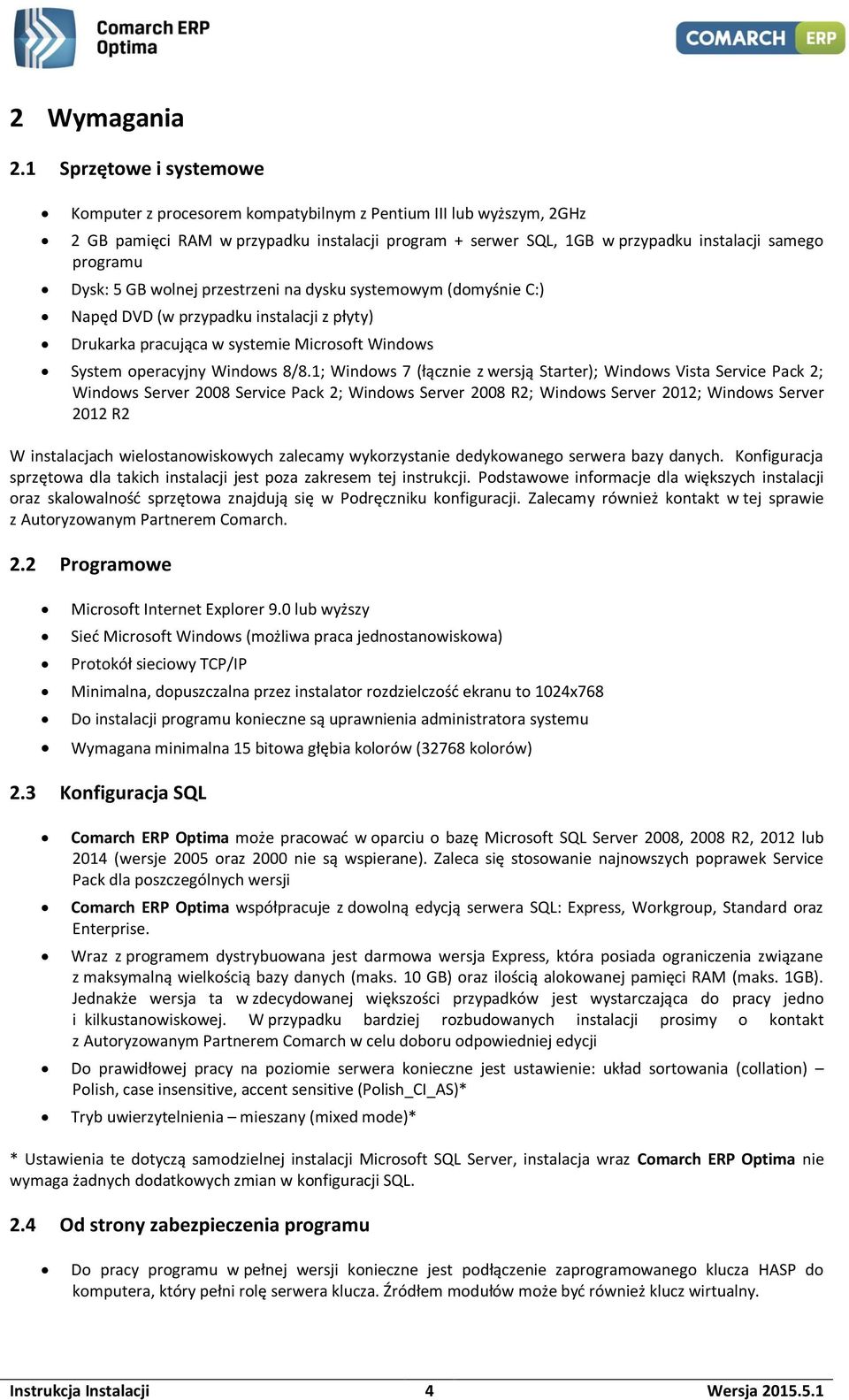 Dysk: 5 GB wolnej przestrzeni na dysku systemowym (domyśnie C:) Napęd DVD (w przypadku instalacji z płyty) Drukarka pracująca w systemie Microsoft Windows System operacyjny Windows 8/8.