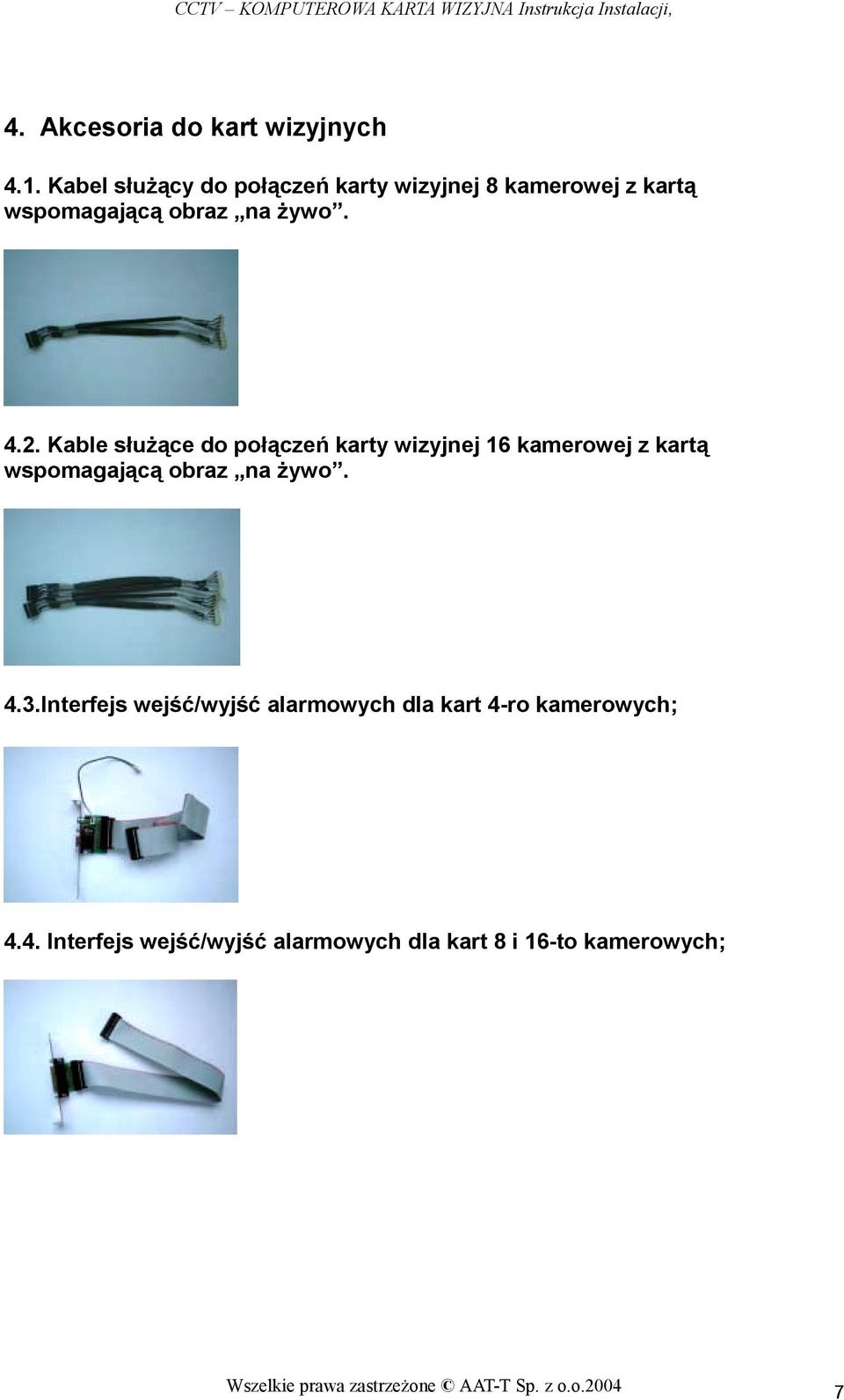 Kable służące do połączeń karty wizyjnej 16 kamerowej z kartą wspomagającą obraz na żywo. 4.3.