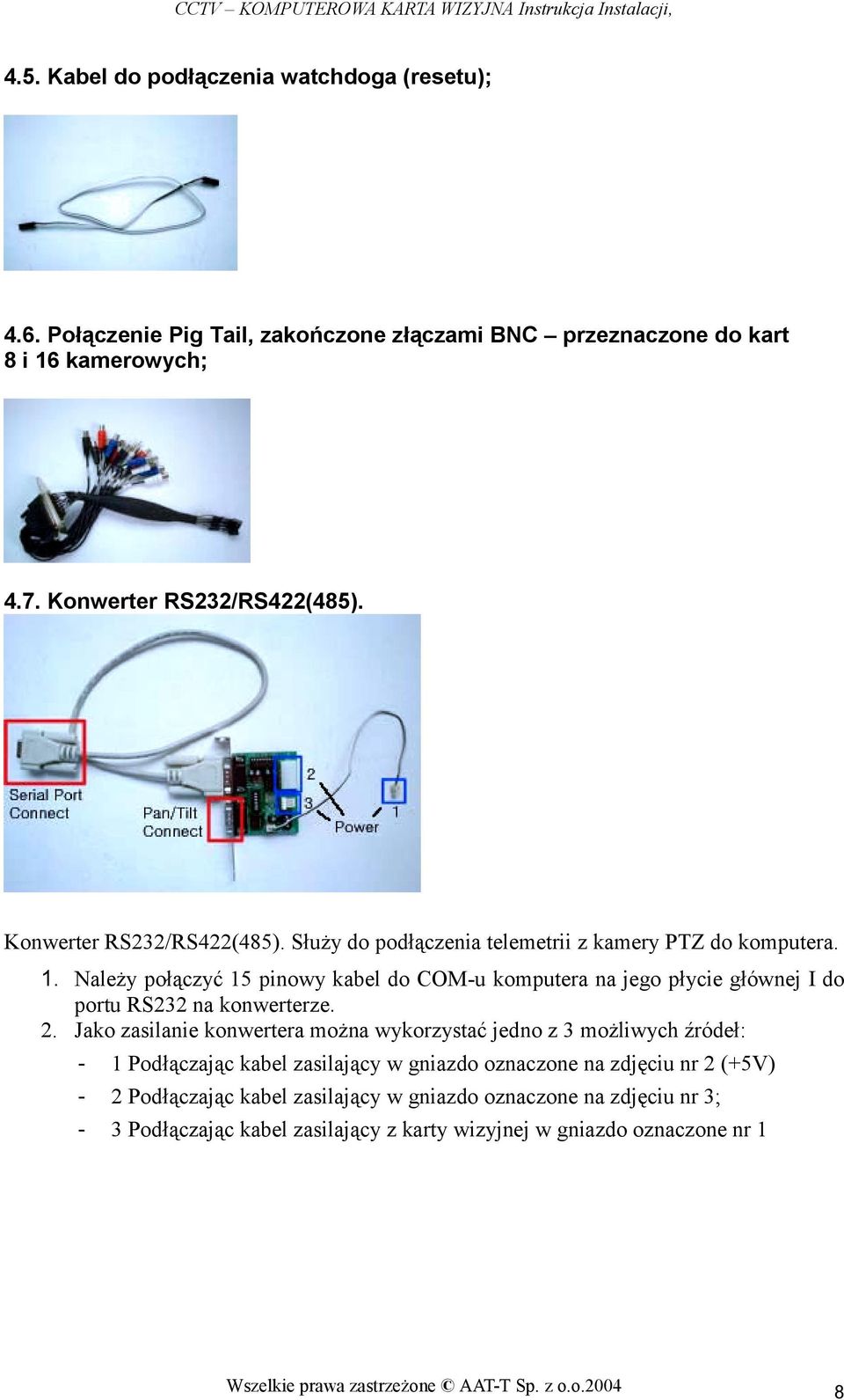 Należy połączyć 15 pinowy kabel do COM-u komputera na jego płycie głównej I do portu RS232 na konwerterze. 2.