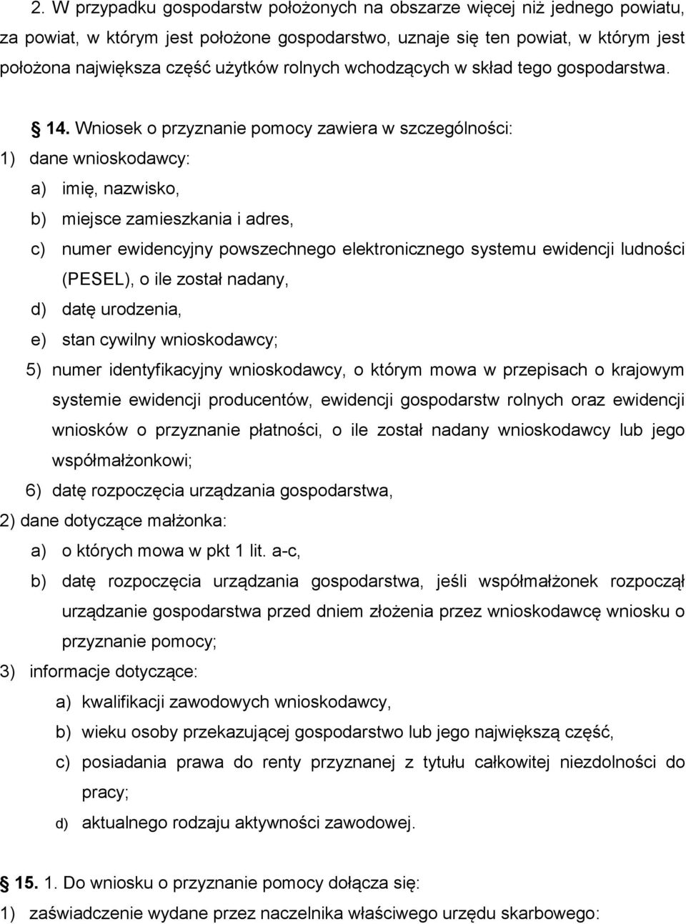 Wniosek o przyznanie pomocy zawiera w szczególności: 1) dane wnioskodawcy: a) imię, nazwisko, b) miejsce zamieszkania i adres, c) numer ewidencyjny powszechnego elektronicznego systemu ewidencji