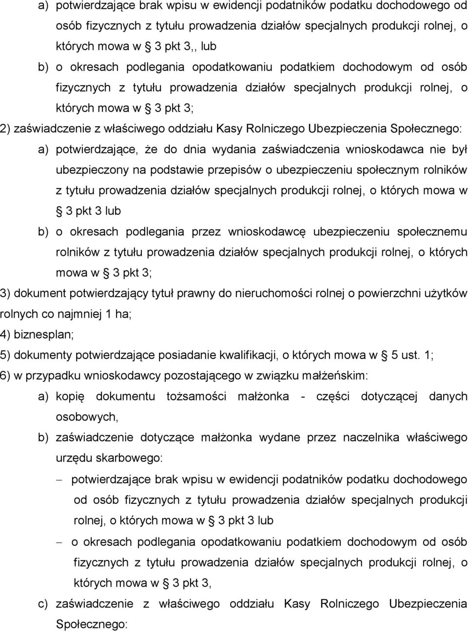 Rolniczego Ubezpieczenia Społecznego: a) potwierdzające, że do dnia wydania zaświadczenia wnioskodawca nie był ubezpieczony na podstawie przepisów o ubezpieczeniu społecznym rolników z tytułu