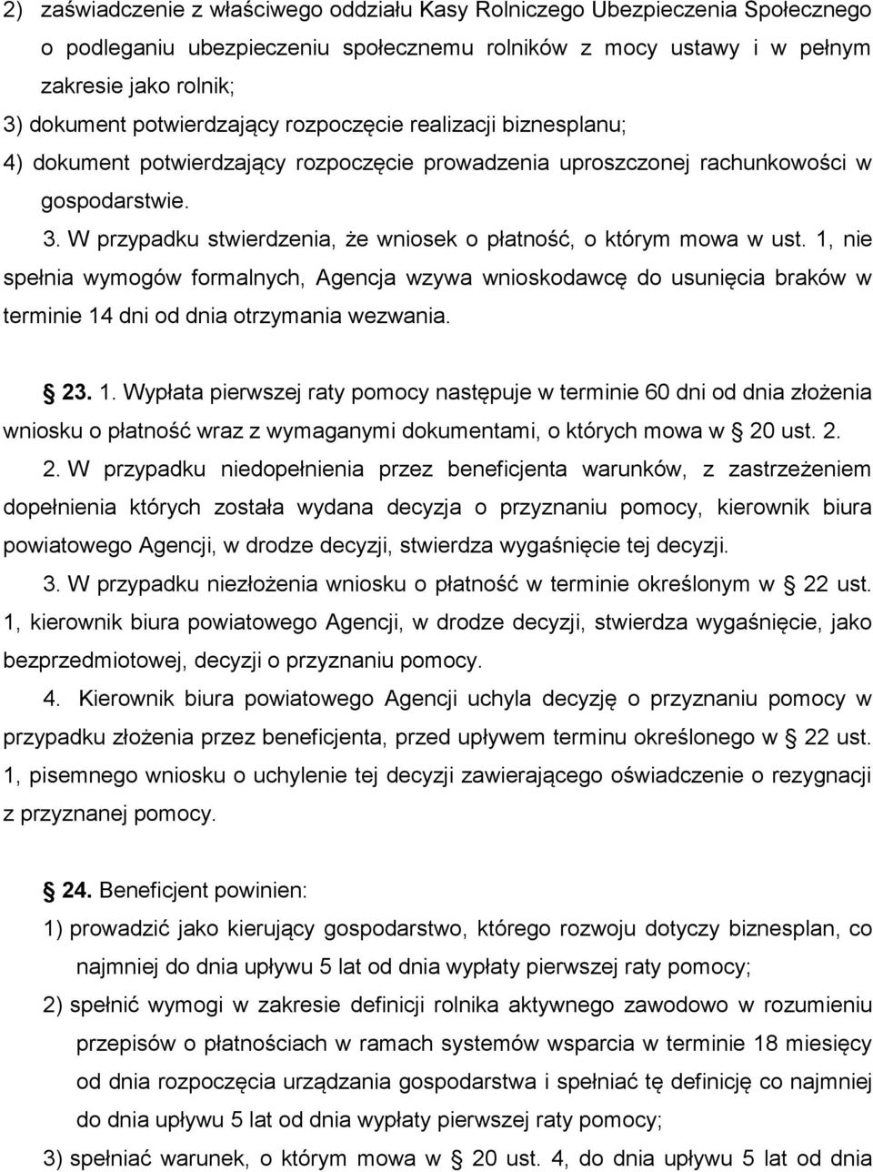 W przypadku stwierdzenia, że wniosek o płatność, o którym mowa w ust. 1, nie spełnia wymogów formalnych, Agencja wzywa wnioskodawcę do usunięcia braków w terminie 14 dni od dnia otrzymania wezwania.