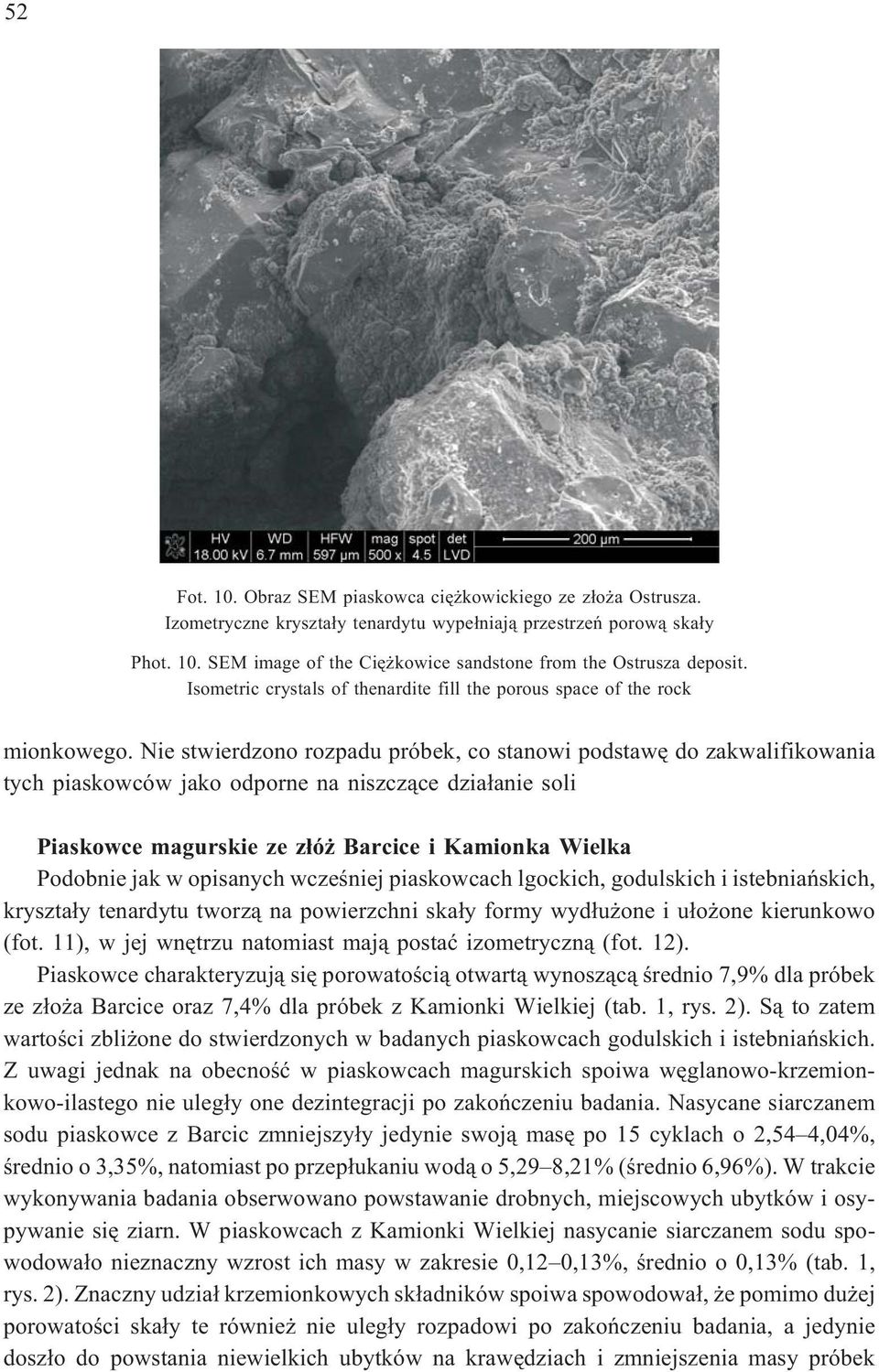 Nie stwierdzono rozpadu próbek, co stanowi podstawê do zakwalifikowania tych piaskowców jako odporne na niszcz¹ce dzia³anie soli Piaskowce magurskie ze z³ó Barcice i Kamionka Wielka Podobnie jak w
