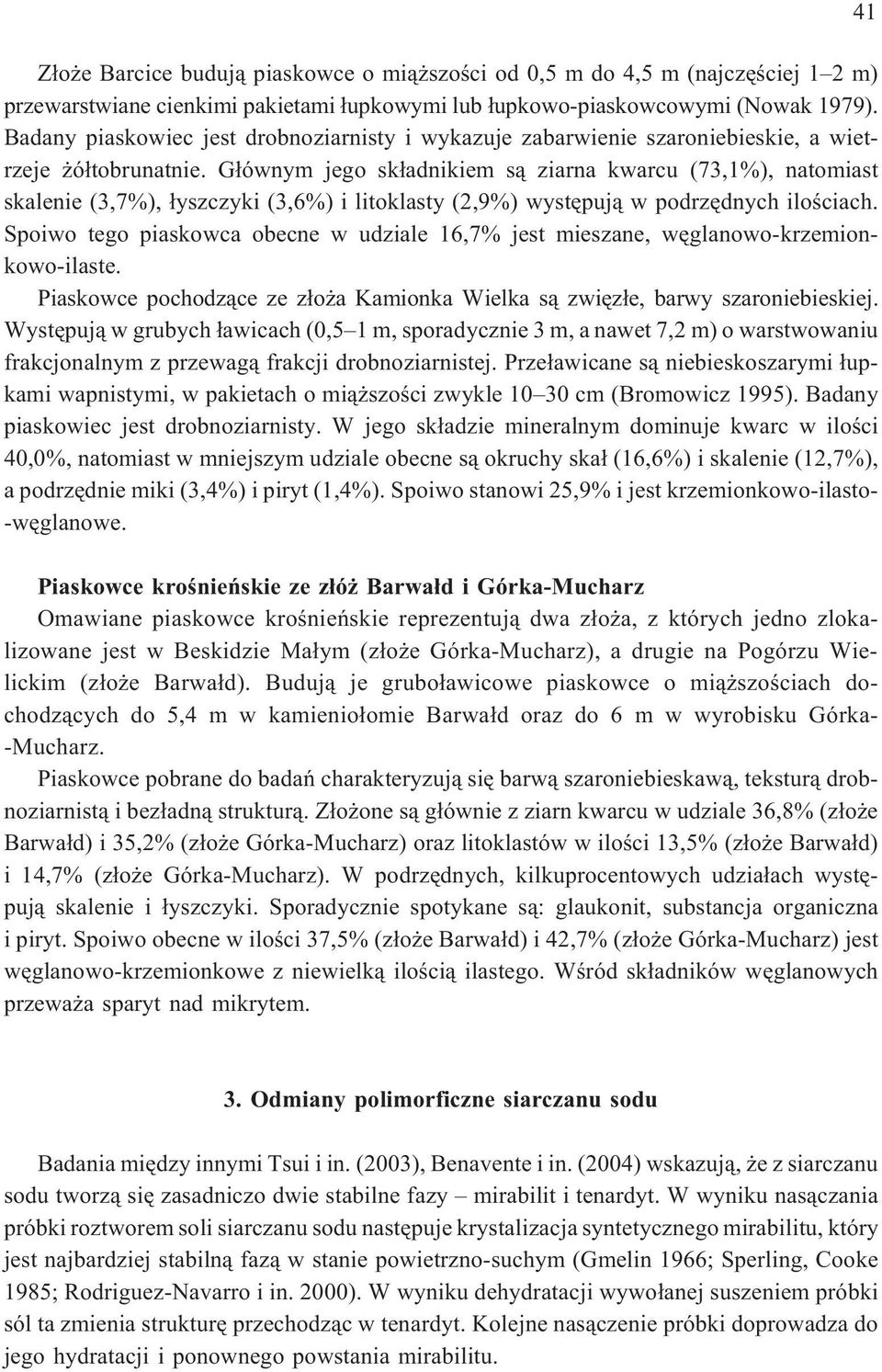 G³ównym jego sk³adnikiem s¹ ziarna kwarcu (73,1%), natomiast skalenie (3,7%), ³yszczyki (3,6%) i litoklasty (2,9%) wystêpuj¹ w podrzêdnych iloœciach.