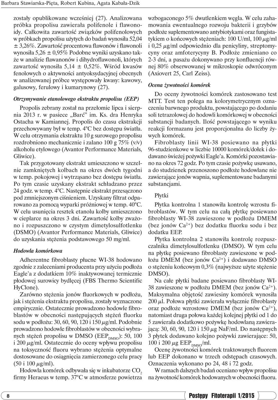 Zawartość procentowa flawonów i flawonoli wynosiła 5,26 ± 0,95% Podobne wyniki uzyskano także w analizie flawanonów i dihydroflawonoli, których zawartość wynosiła 5,14 ± 0,52%.