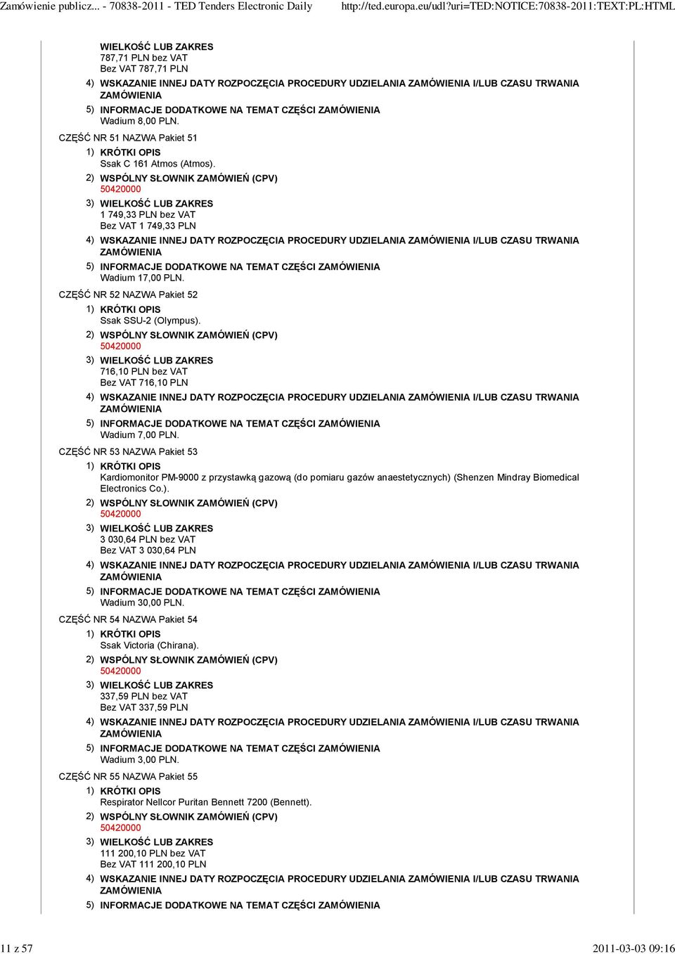 1 749,33 PLN bez VAT Bez VAT 1 749,33 PLN 4) WSKAZANIE INNEJ DATY ROZPOCZĘCIA PROCEDURY UDZIELANIA I/LUB CZASU TRWANIA 5) INFORMACJE DODATKOWE NA TEMAT CZĘŚCI Wadium 17,00 PLN.