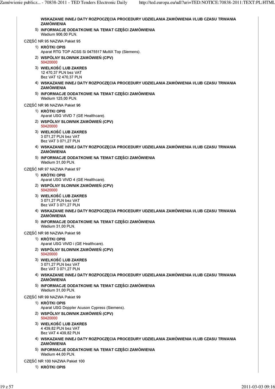 12 470,37 PLN bez VAT Bez VAT 12 470,37 PLN 4) WSKAZANIE INNEJ DATY ROZPOCZĘCIA PROCEDURY UDZIELANIA I/LUB CZASU TRWANIA 5) INFORMACJE DODATKOWE NA TEMAT CZĘŚCI Wadium 125,00 PLN.