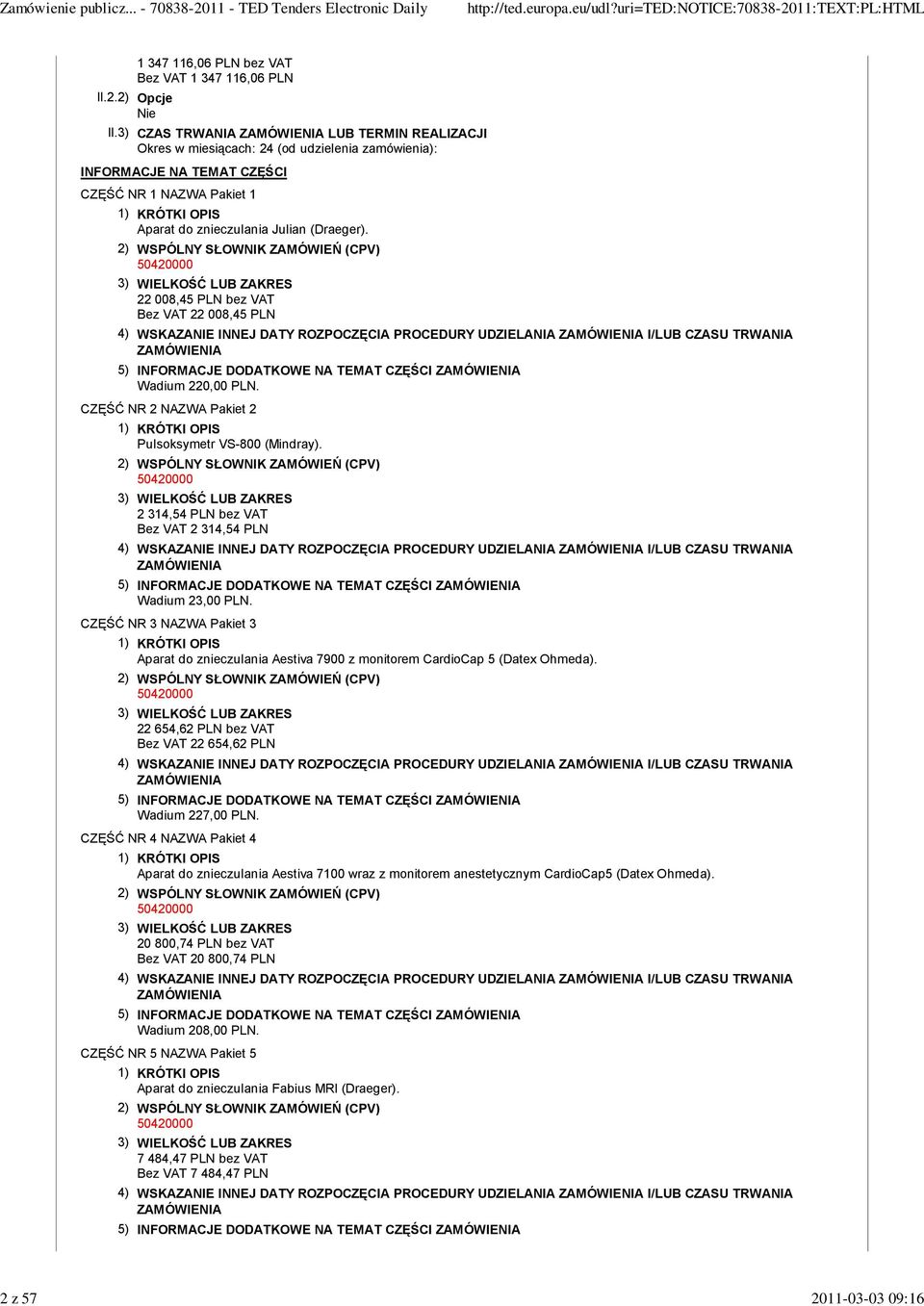 22 008,45 PLN bez VAT Bez VAT 22 008,45 PLN 4) WSKAZANIE INNEJ DATY ROZPOCZĘCIA PROCEDURY UDZIELANIA I/LUB CZASU TRWANIA 5) INFORMACJE DODATKOWE NA TEMAT CZĘŚCI Wadium 220,00 PLN.