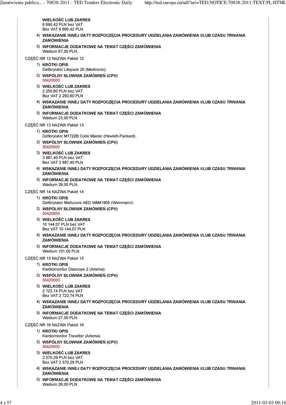 2 250,60 PLN bez VAT Bez VAT 2 250,60 PLN 4) WSKAZANIE INNEJ DATY ROZPOCZĘCIA PROCEDURY UDZIELANIA I/LUB CZASU TRWANIA 5) INFORMACJE DODATKOWE NA TEMAT CZĘŚCI Wadium 23,00 PLN.