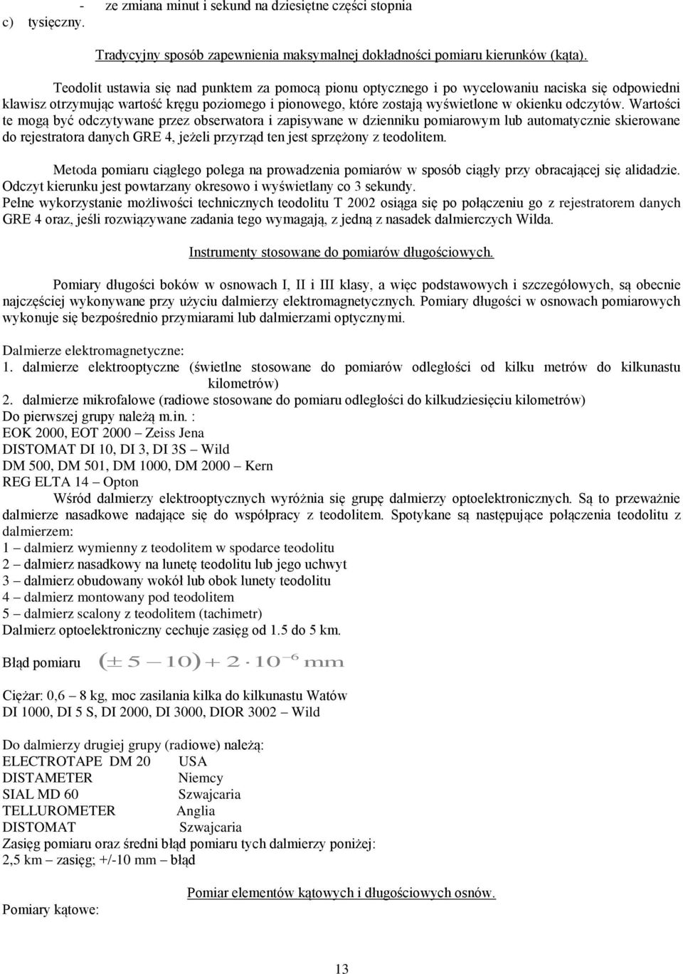 Wartości te ogą yć oczytywane przez oserwatora i zapisywane w zienniku poiarowy lu autoatycznie skierowane o rejestratora anyc GRE 4, jeżeli przyrzą ten jest sprzężony z teoolite.