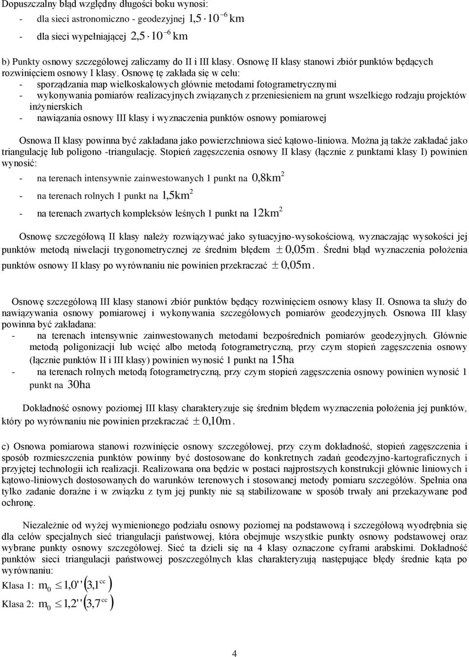 Osnowę tę zakłaa się w celu: - sporzązania ap wielkoskalowyc głównie etoai fotograetrycznyi - wykonywania poiarów realizacyjnyc związanyc z przeniesienie na grunt wszelkiego rozaju projektów