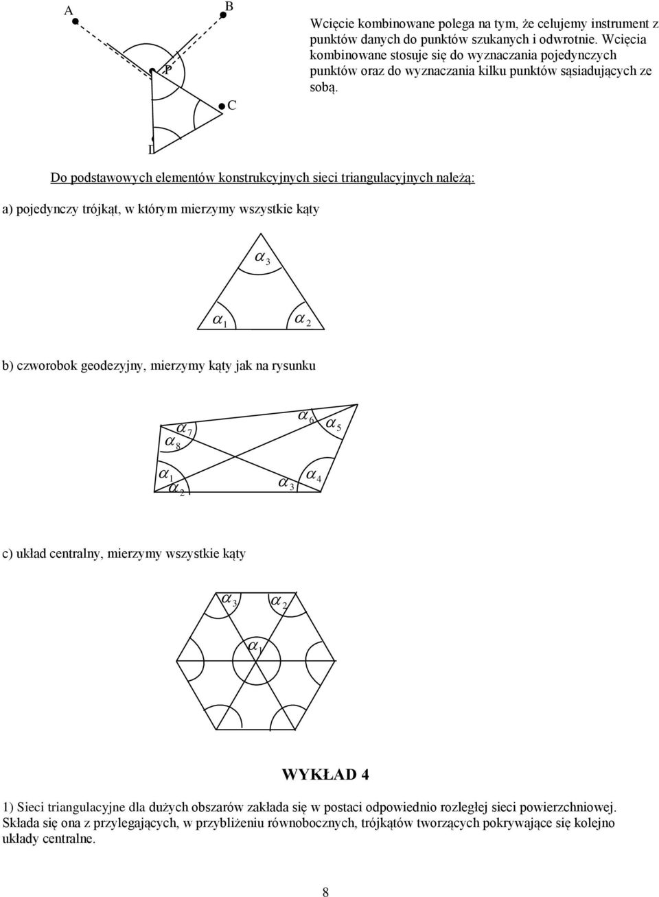 D Do postawowyc eleentów konstrukcyjnyc sieci triangulacyjnyc należą: a pojeynczy trójkąt, w który ierzyy wszystkie kąty 3 czworook geoezyjny, ierzyy kąty jak na