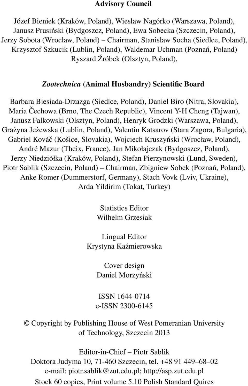 Biesiada-Drzazga (Siedlce, Poland), Daniel Biro (Nitra, Slovakia), Maria Čechowa (Brno, The Czech Republic), Vincent Y-H Cheng (Tajwan), Janusz Falkowski (Olsztyn, Poland), Henryk Grodzki (Warszawa,
