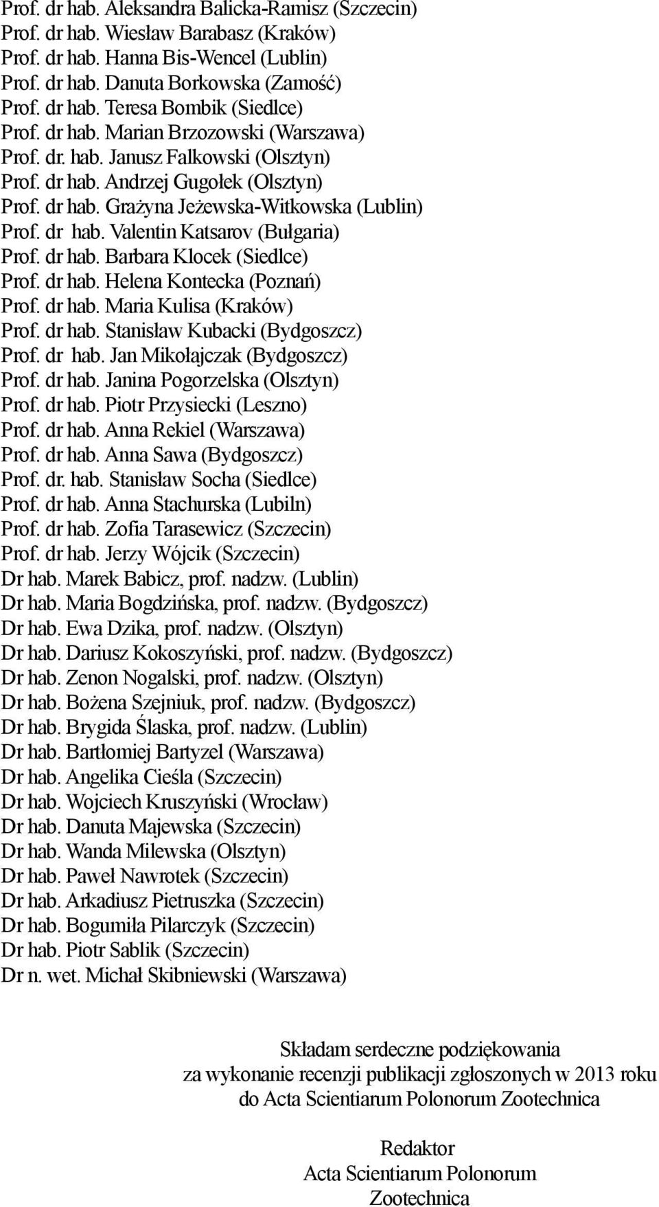 dr hab. Barbara Klocek (Siedlce) Prof. dr hab. Helena Kontecka (Poznań) Prof. dr hab. Maria Kulisa (Kraków) Prof. dr hab. Stanisław Kubacki (Bydgoszcz) Prof. dr hab. Jan Mikołajczak (Bydgoszcz) Prof.