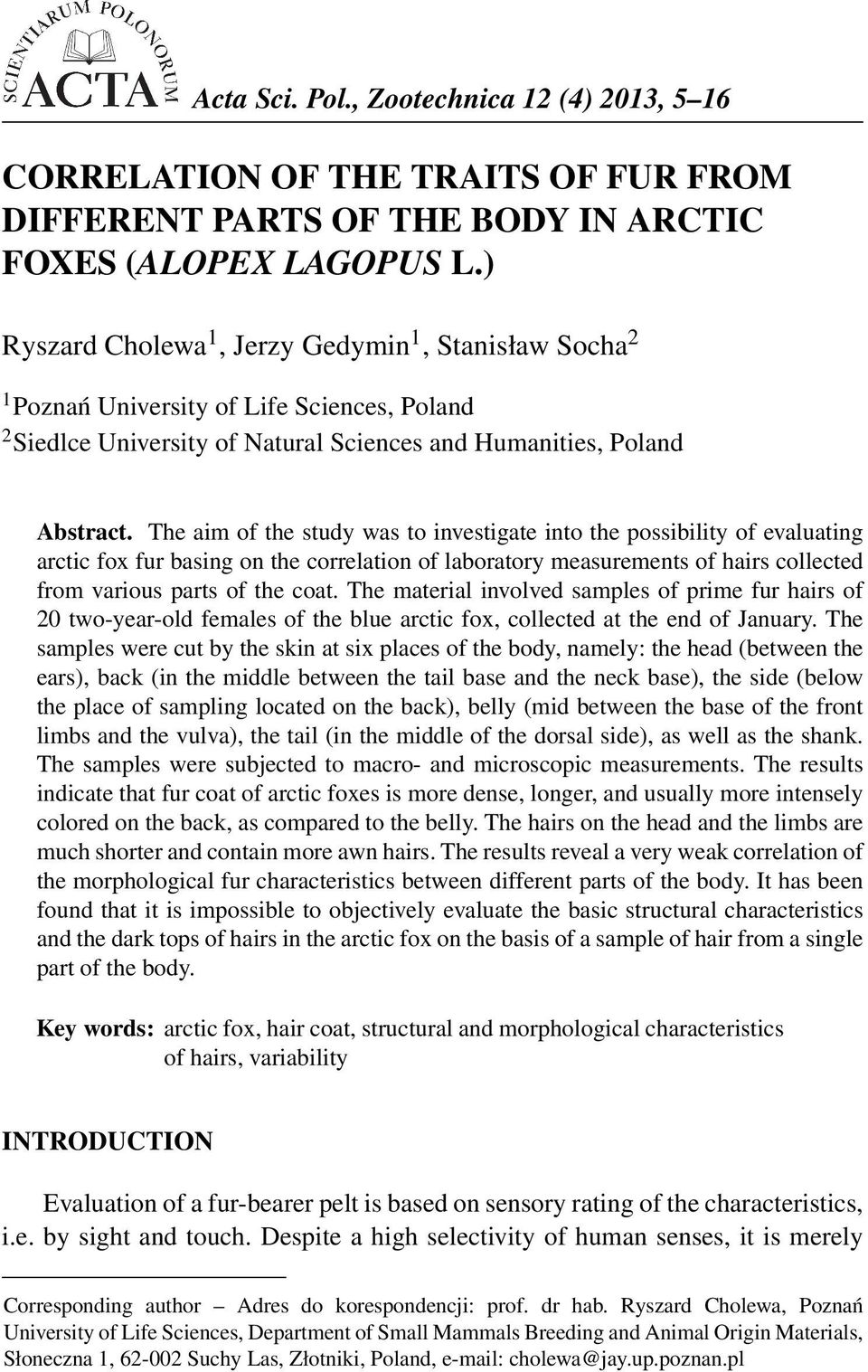 The aim of the study was to investigate into the possibility of evaluating arctic fox fur basing on the correlation of laboratory measurements of hairs collected from various parts of the coat.