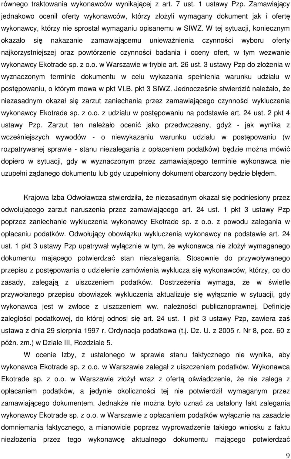 W tej sytuacji, koniecznym okazało się nakazanie zamawiającemu unieważnienia czynności wyboru oferty najkorzystniejszej oraz powtórzenie czynności badania i oceny ofert, w tym wezwanie wykonawcy