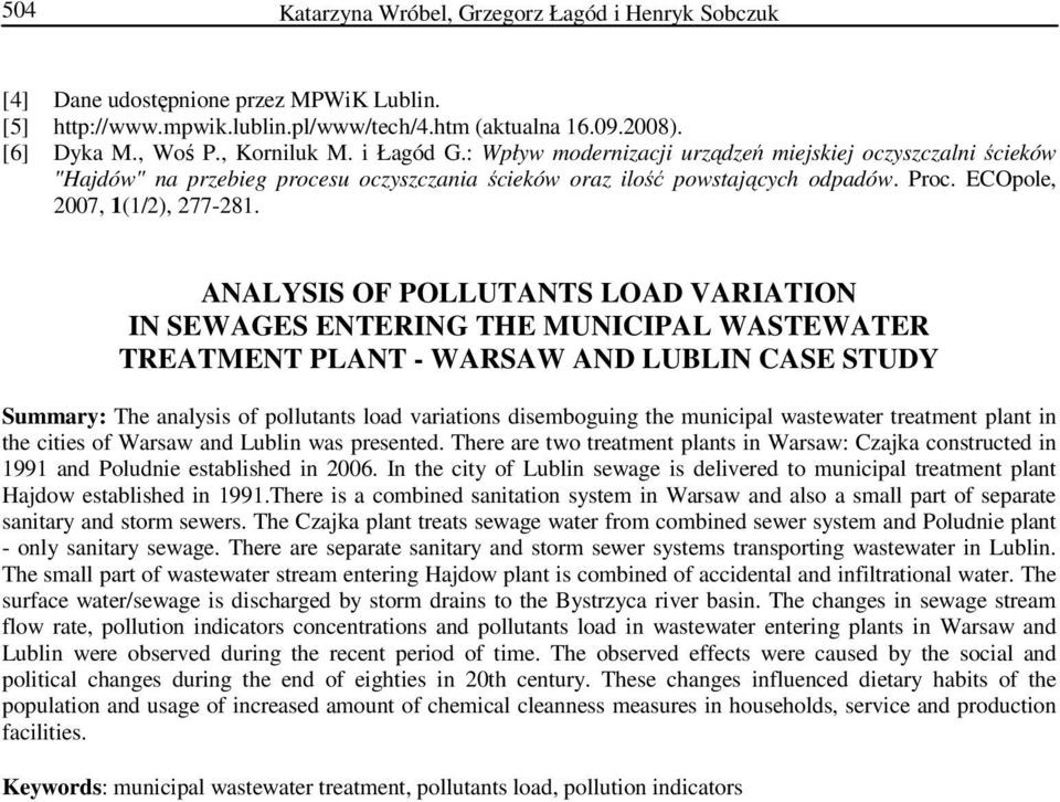 ANALYSIS OF POLLUTANTS LOAD VARIATION IN SEWAGES ENTERING THE MUNICIPAL WASTEWATER TREATMENT PLANT - WARSAW AND LUBLIN CASE STUDY Summary: The analysis of pollutants load variations disemboguing the