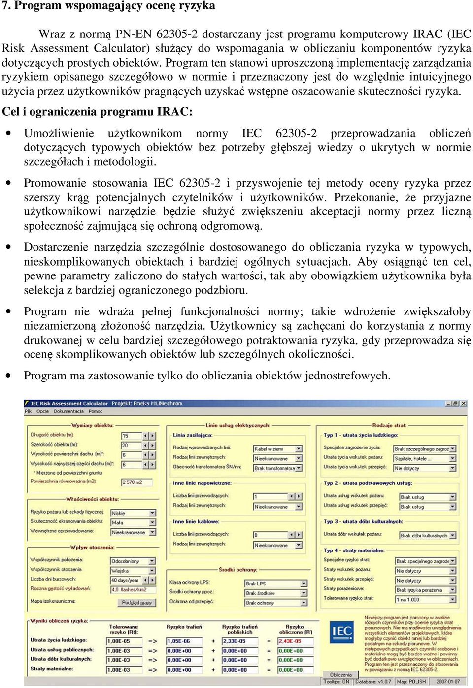 Program ten stanowi uproszczoną implementację zarządzania ryzykiem opisanego szczegółowo w normie i przeznaczony jest do względnie intuicyjnego użycia przez użytkowników pragnących uzyskać wstępne