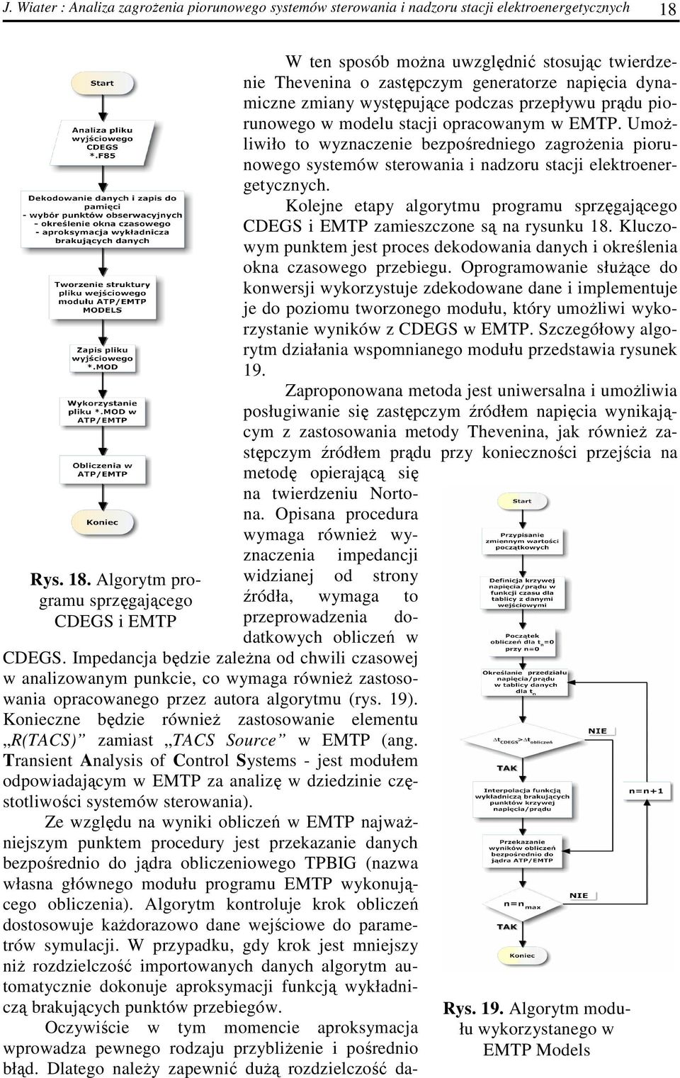 Algorytm programu sprzęgającego CDEGS i EMTP W ten sposób moŝna uwzględnić stosując twierdzenie Thevenina o zastępczym generatorze napięcia dynamiczne zmiany występujące podczas przepływu prądu