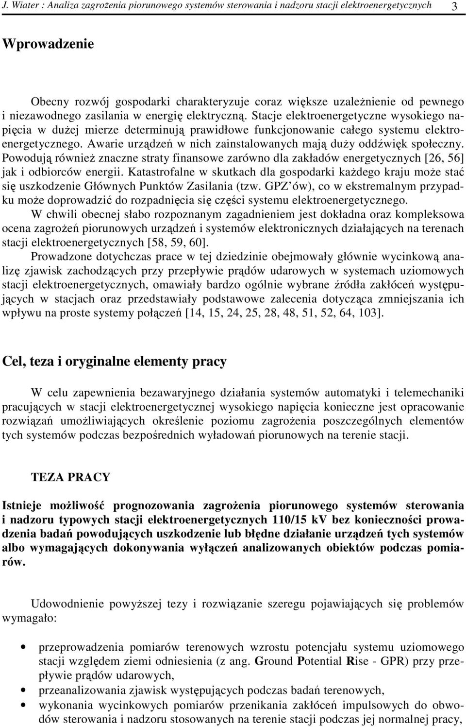 Awarie urządzeń w nich zainstalowanych mają duŝy oddźwięk społeczny. Powodują równieŝ znaczne straty finansowe zarówno dla zakładów energetycznych [26, 56] jak i odbiorców energii.