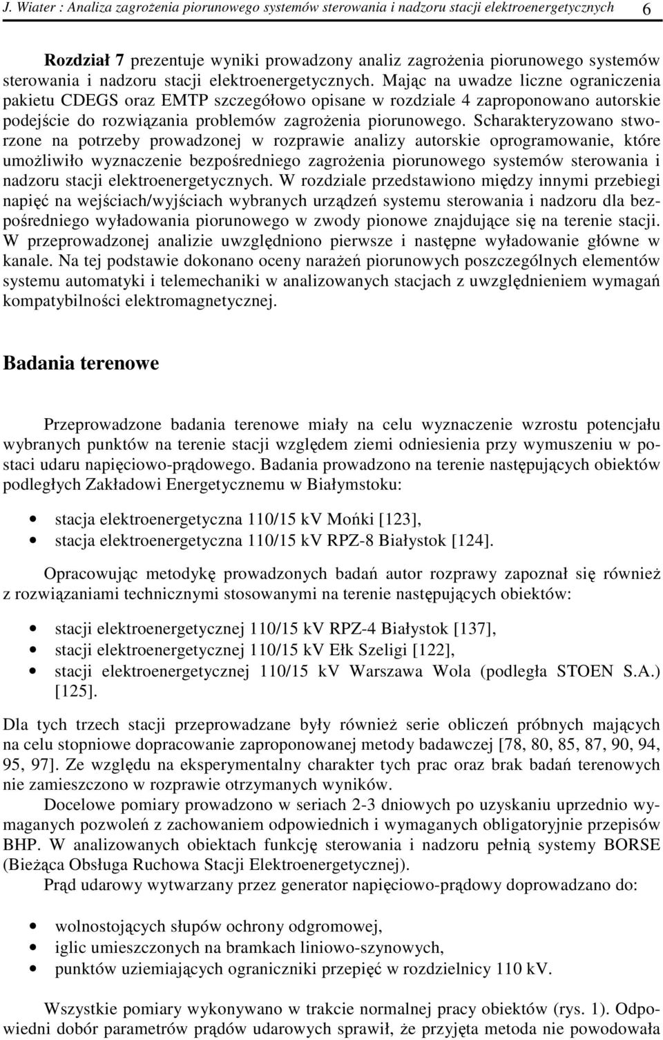 Mając na uwadze liczne ograniczenia pakietu CDEGS oraz EMTP szczegółowo opisane w rozdziale 4 zaproponowano autorskie podejście do rozwiązania problemów zagroŝenia piorunowego.