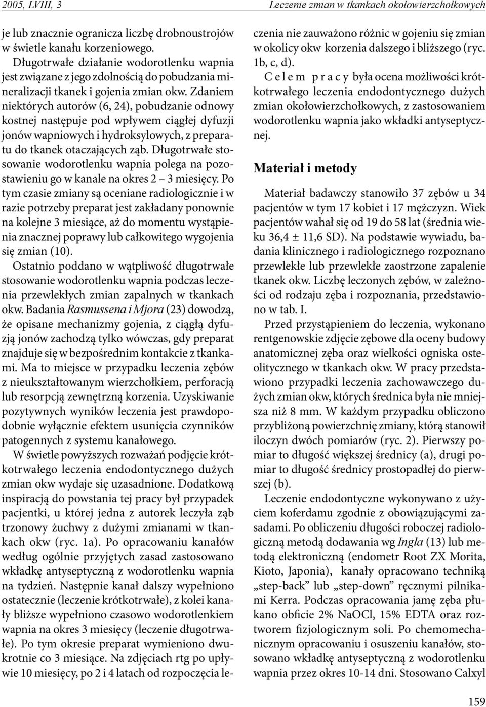 Zdaniem niektórych autorów (6, 24), pobudzanie odnowy kostnej następuje pod wpływem ciągłej dyfuzji jonów wapniowych i hydroksylowych, z preparatu do tkanek otaczających ząb.