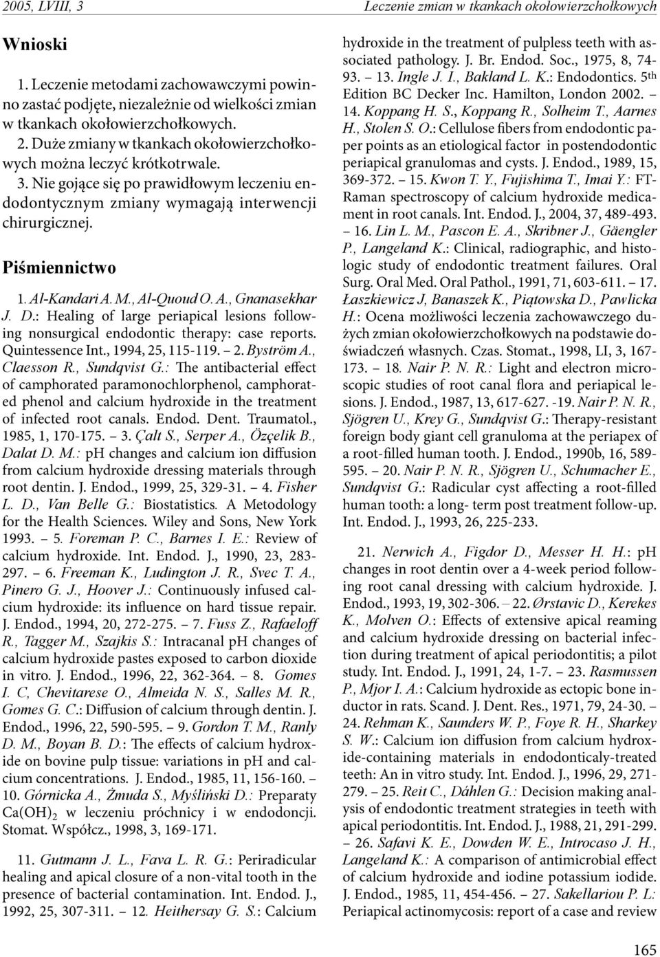 Al-Kandari A. M., Al-Quoud O. A., Gnanasekhar J. D.: Healing of large periapical lesions following nonsurgical endodontic therapy: case reports. Quintessence Int., 1994, 25, 115-119. 2. Byström A.
