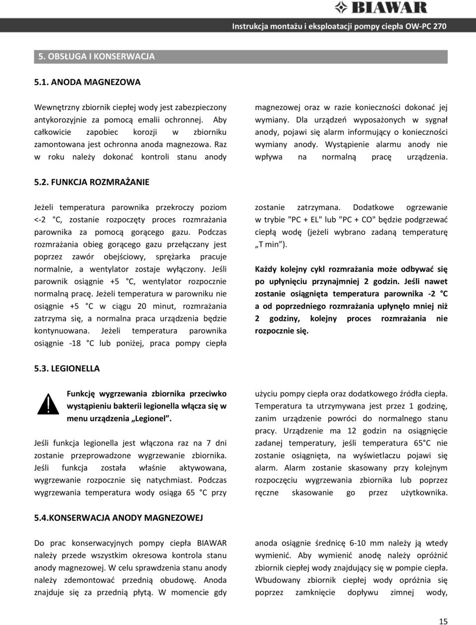 Dla urządzeo wyposażonych w sygnał anody, pojawi się alarm informujący o konieczności wymiany anody. Wystąpienie alarmu anody nie wpływa na normalną pracę urządzenia. 5.2.