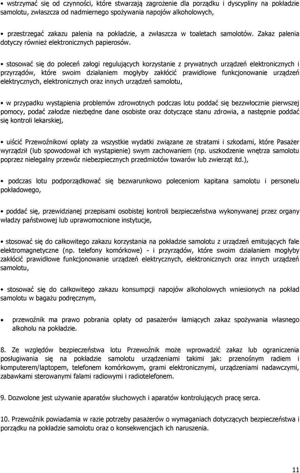 stosować się do poleceń załogi regulujących korzystanie z prywatnych urządzeń elektronicznych i przyrządów, które swoim działaniem mogłyby zakłócić prawidłowe funkcjonowanie urządzeń elektrycznych,