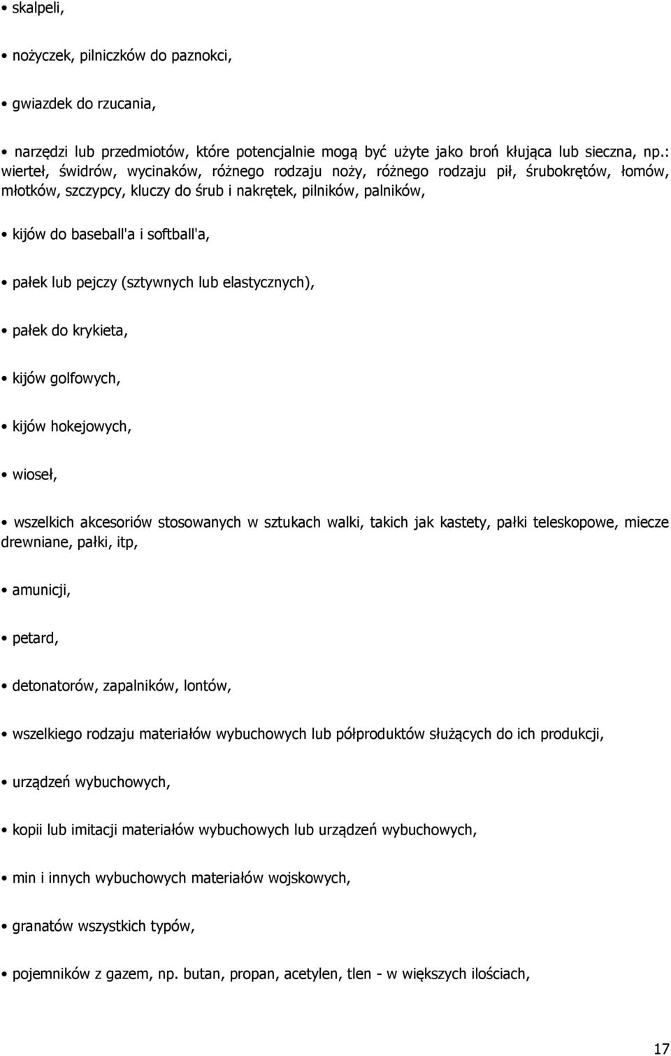 lub pejczy (sztywnych lub elastycznych), pałek do krykieta, kijów golfowych, kijów hokejowych, wioseł, wszelkich akcesoriów stosowanych w sztukach walki, takich jak kastety, pałki teleskopowe, miecze