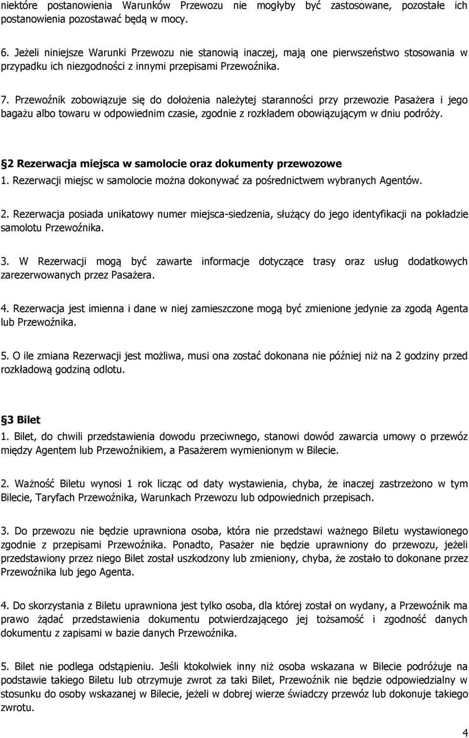 Przewoźnik zobowiązuje się do dołożenia należytej staranności przy przewozie Pasażera i jego bagażu albo towaru w odpowiednim czasie, zgodnie z rozkładem obowiązującym w dniu podróży.