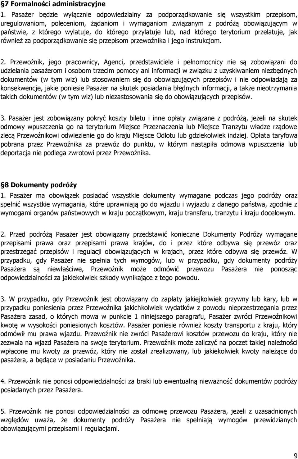 do którego przylatuje lub, nad którego terytorium przelatuje, jak również za podporządkowanie się przepisom przewoźnika i jego instrukcjom. 2.