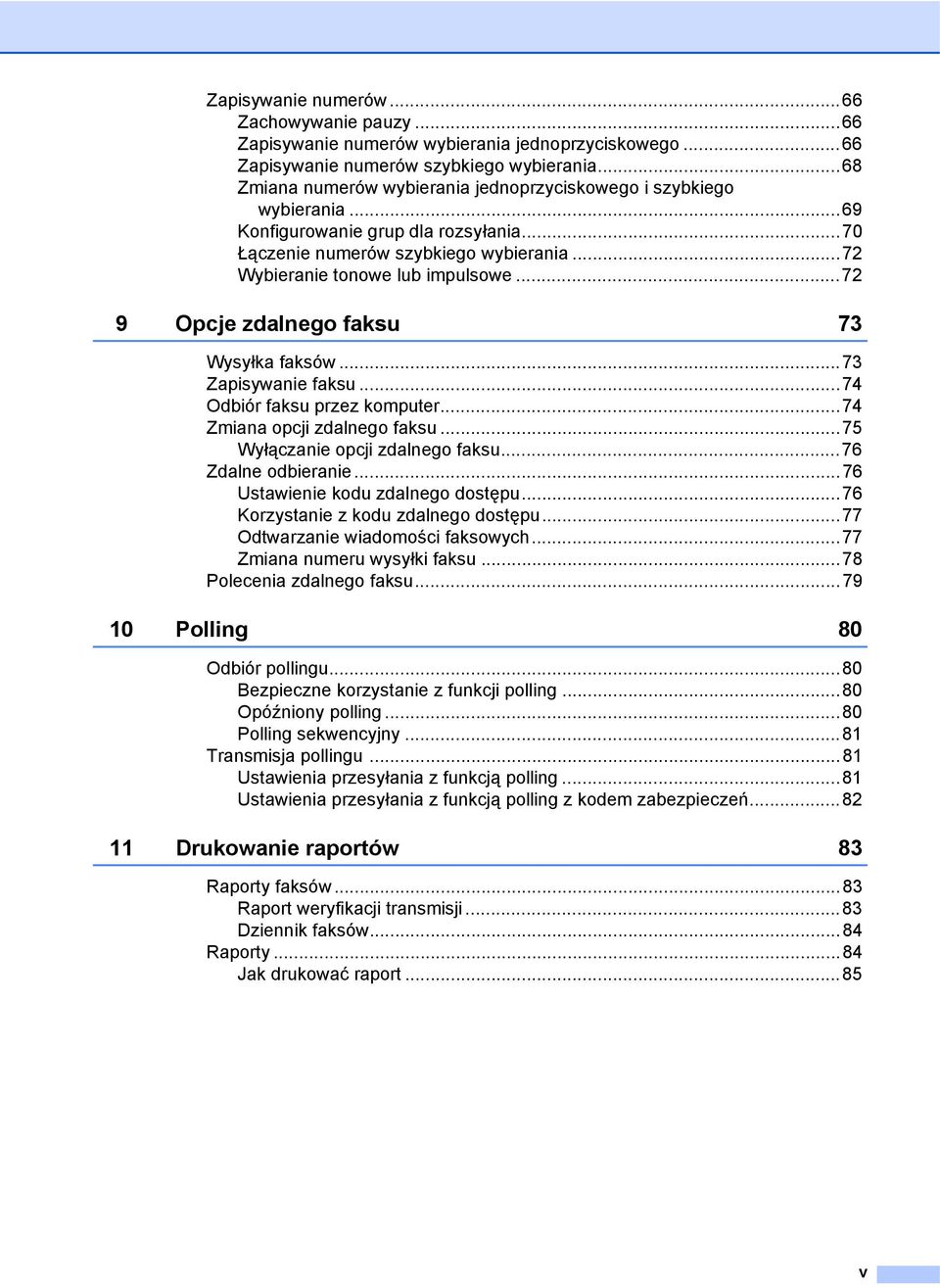 ..72 9 Opcje zdalnego faksu 73 Wysyłka faksów...73 Zapisywanie faksu...74 Odbiór faksu przez komputer...74 Zmiana opcji zdalnego faksu...75 Wyłączanie opcji zdalnego faksu...76 Zdalne odbieranie.