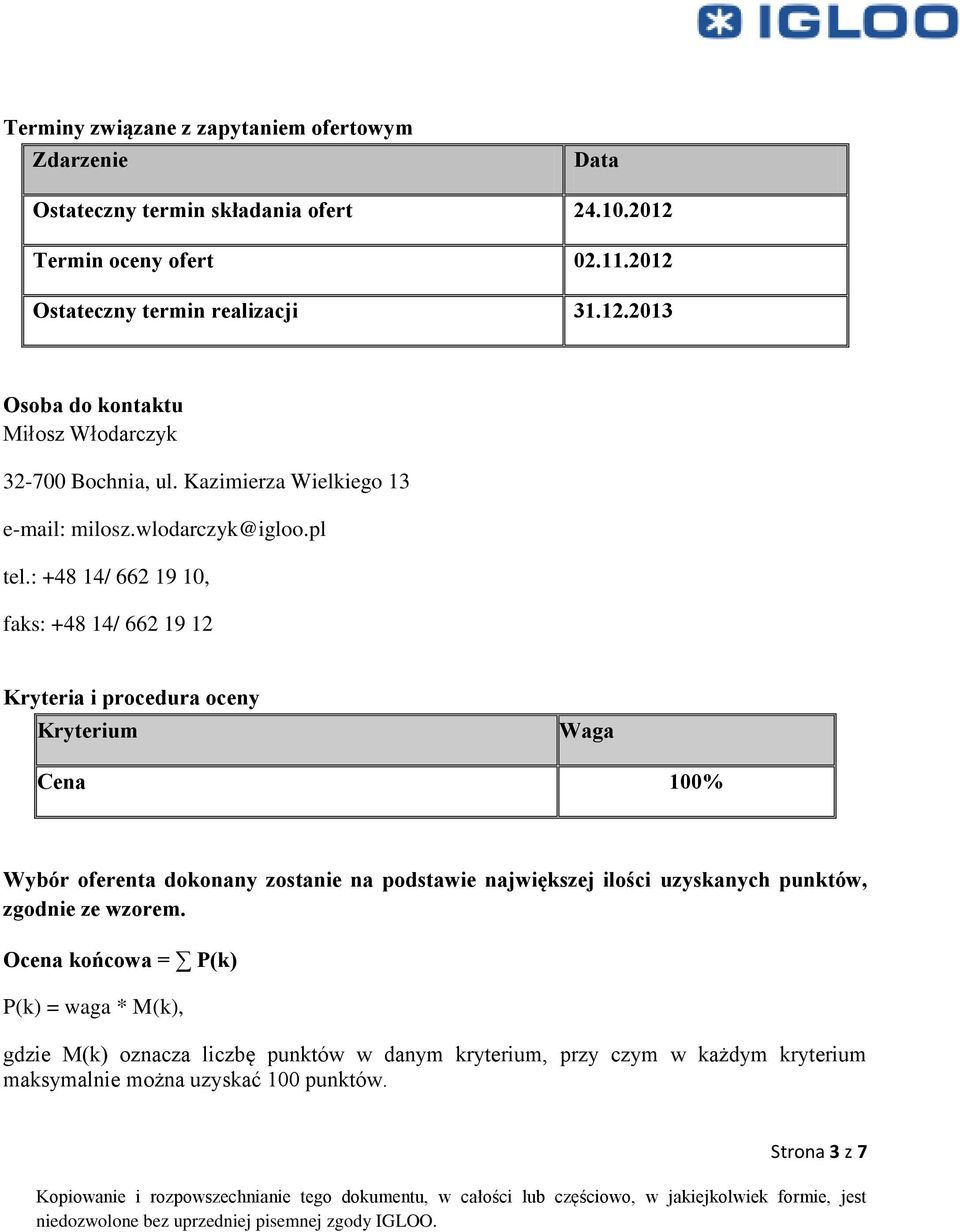 : +48 14/ 662 19 10, faks: +48 14/ 662 19 12 Kryteria i procedura oceny Kryterium Waga Cena 100% Wybór oferenta dokonany zostanie na podstawie największej ilości