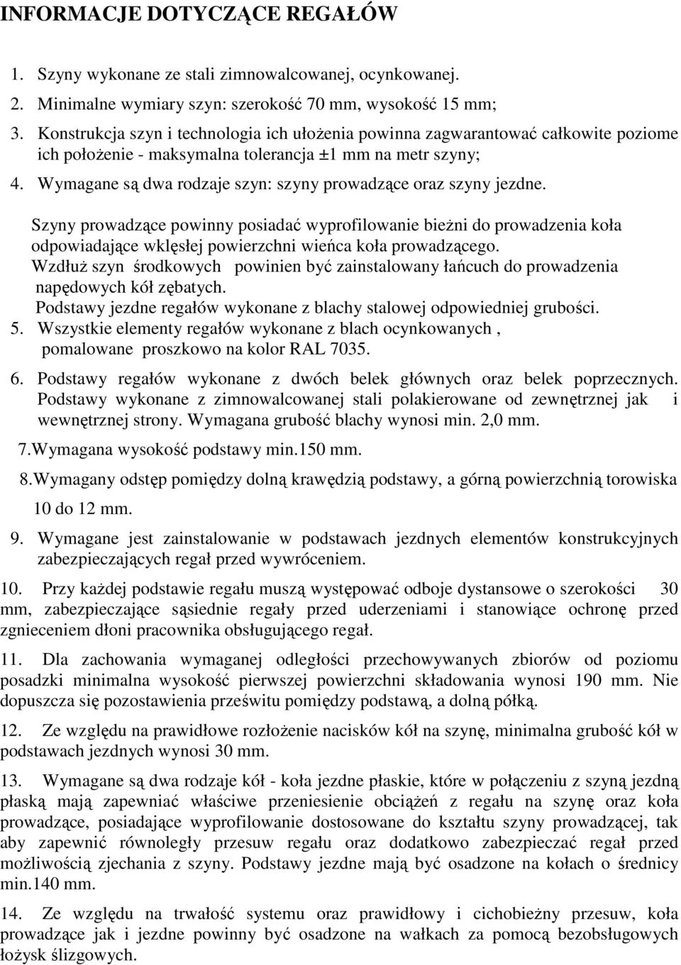 Wymagane są dwa rodzaje szyn: szyny prowadzące oraz szyny jezdne.