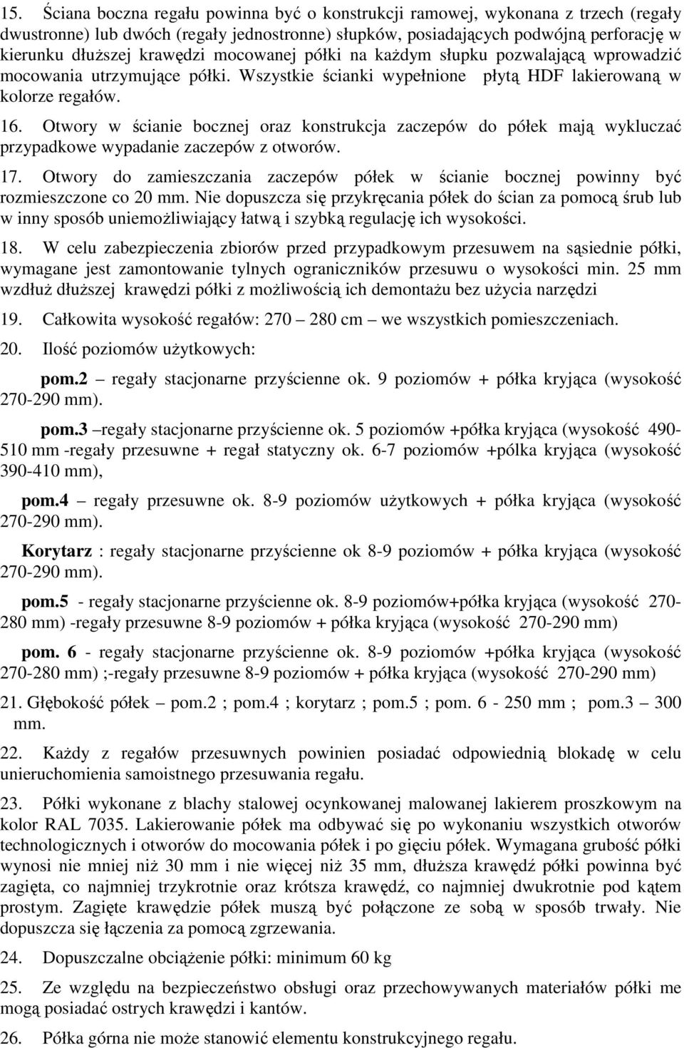 Otwory w ścianie bocznej oraz konstrukcja zaczepów do półek mają wykluczać przypadkowe wypadanie zaczepów z otworów. 17.