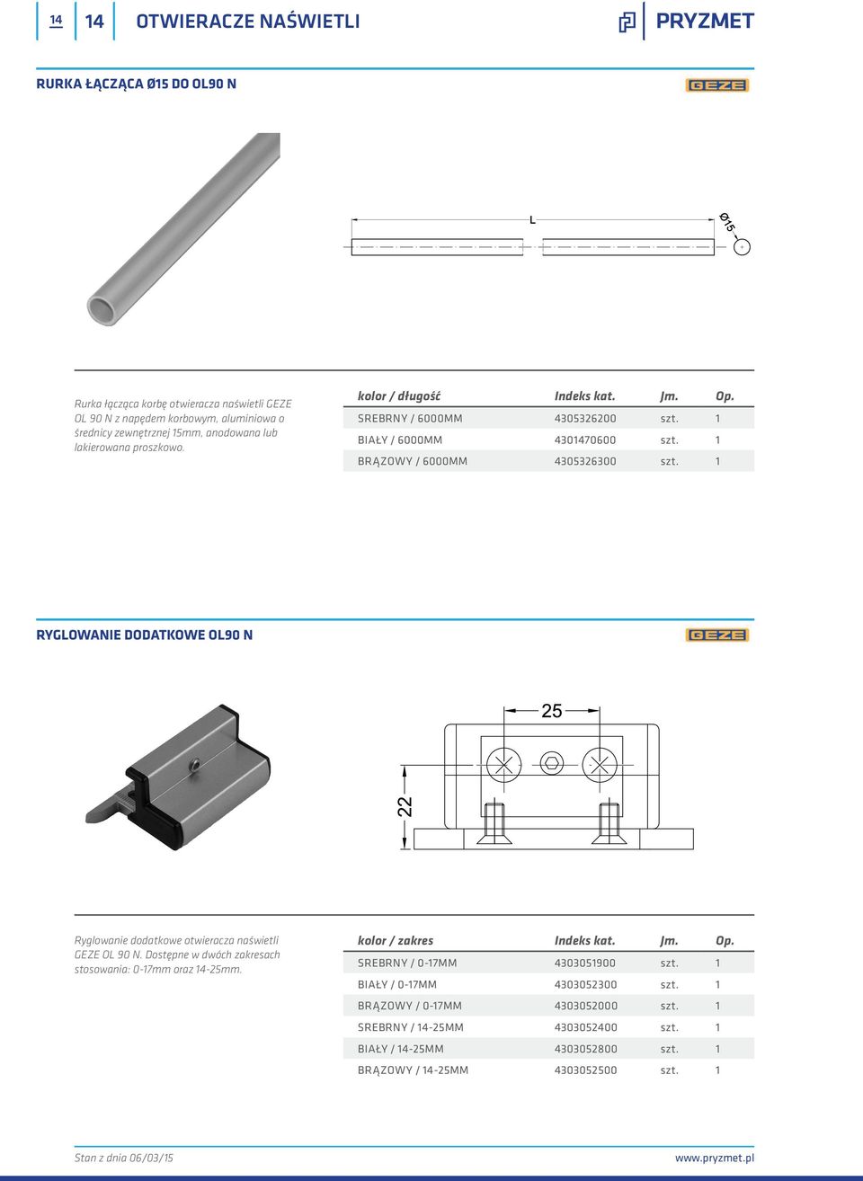 1 RYGLOWANIE DODATKOWE OL90 N Ryglowanie dodatkowe otwieracza naświetli GEZE OL 90 N. Dostępne w dwóch zakresach stosowania: 0-17mm oraz 14-25mm. kolor / zakres Indeks kat. Jm. Op.